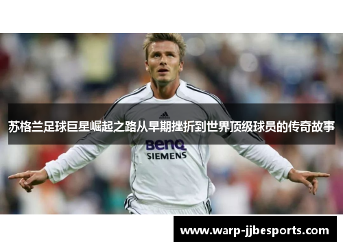 苏格兰足球巨星崛起之路从早期挫折到世界顶级球员的传奇故事