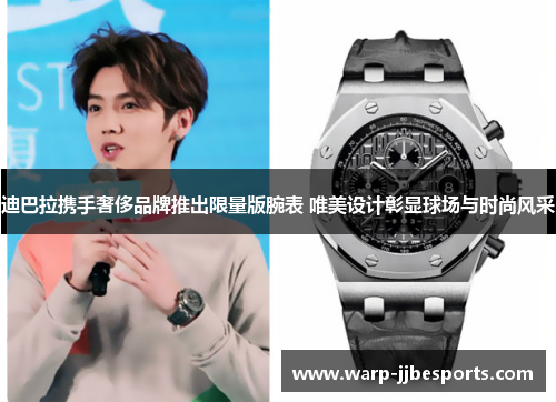 迪巴拉携手奢侈品牌推出限量版腕表 唯美设计彰显球场与时尚风采