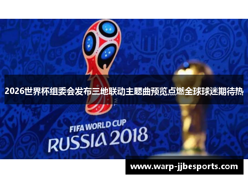 2026世界杯组委会发布三地联动主题曲预览点燃全球球迷期待热