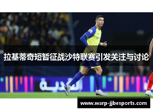 拉基蒂奇短暂征战沙特联赛引发关注与讨论