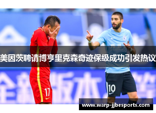 美因茨聘请博亨里克森奇迹保级成功引发热议